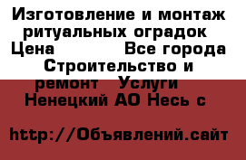 Изготовление и монтаж  ритуальных оградок › Цена ­ 3 000 - Все города Строительство и ремонт » Услуги   . Ненецкий АО,Несь с.